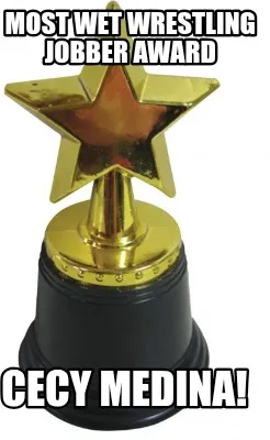Most wet wrestling jobber award Cecy medina!