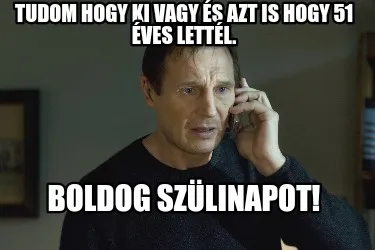 Tudom hogy ki vagy és azt is hogy 51 éves lettél. Boldog szülinapot!