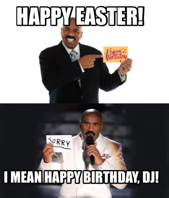 Funny Happy Easter! I mean happy birthday, DJ!