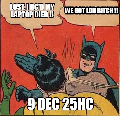 Lost I Dcd My Laptop Died We Got Lod Bitch 9 Dec 25hc