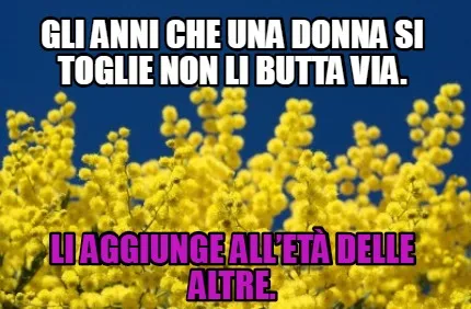 Funny Gli anni che una donna si toglie non li butta via. Li aggiunge all’età delle