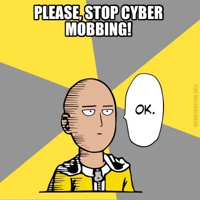 Funny Please, stop Cyber mobbing!