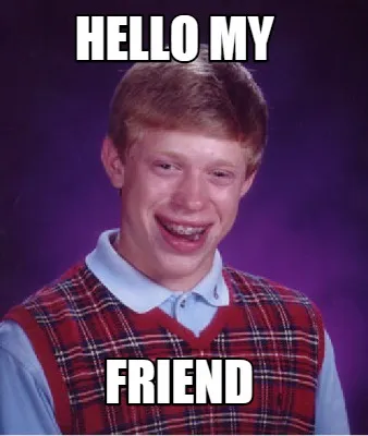 Hello my friend