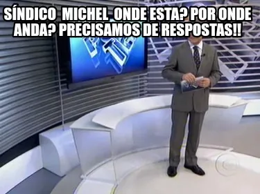 Sndico Michel Onde Esta Por Onde Anda Precisamos De Respostas