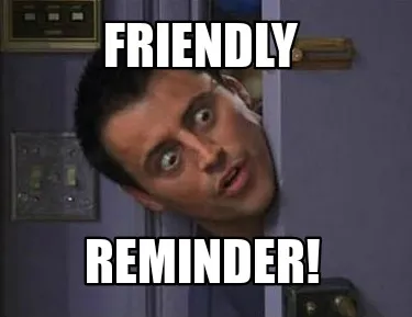 Friendly Reminder!