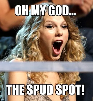 Funny Oh my God... THE SPUD SPOT!