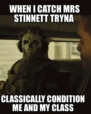 Funny when I catch mrs stinnett tryna Classically condition me and my class