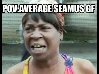 Funny pov:average seamus gf
