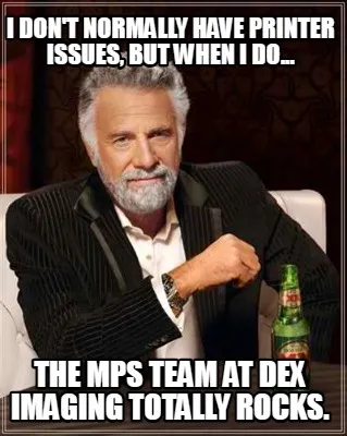 Funny I don't normally have printer issues, but when I do... The MPS team at DEX Imagi