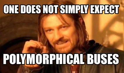 One does not simply expect Polymorphical buses