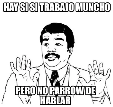 Funny Hay si si trabajo muncho Pero no Parrow de hablar