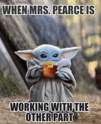 Funny When Mrs. Pearce is working with the other part