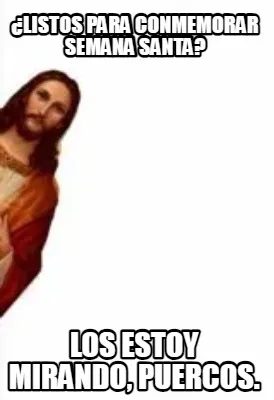 ¿listos para conmemorar semana santa? Los estoy mirando, puercos.