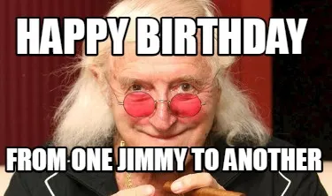 Happy birthday From one Jimmy to another