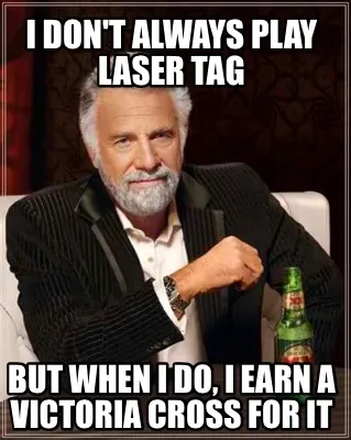 Funny I don't always play laser tag But when I do, I earn a Victoria Cross for it