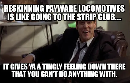 Reskinning payware locomotives is like going to the strip club.... It gives ya a