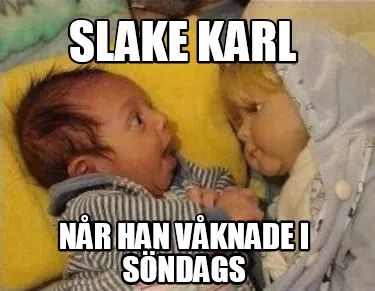 Funny Slake Karl når han våknade i söndags