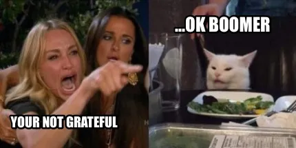 Funny Your not grateful ...OK boomer