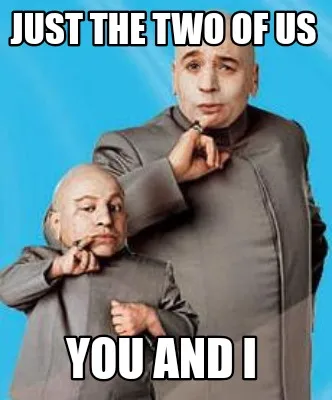 Funny Just The Two Of Us You And i