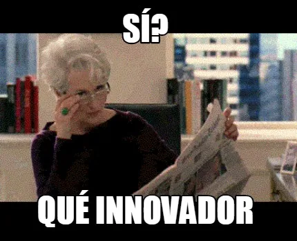 Sí? Qué innovador