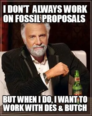 I don't always work on fossil proposals but when I do, I want to work with Des