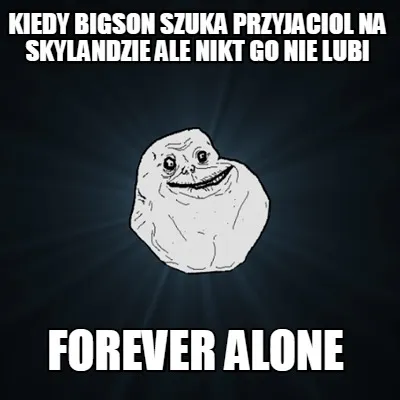 Funny kiedy bigson szuka przyjaciol na skylandzie ale nikt go nie lubi forever alone
