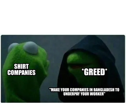 Funny Shirt companies "make your companies in Bangladesh to underpay your worker" *gre