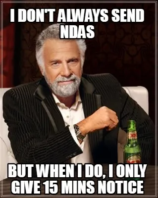 I Don't always send NDAs But when I do, I only give 15 mins notice