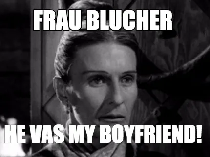 Frau Blucher He Vas My Boyfriend!