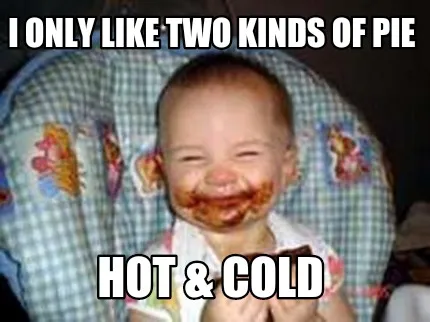 I only like Two kinds of Pie HOT & COLD