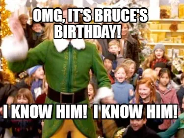 Funny OMG, it's Bruce's Birthday! I know him! I know him!