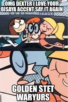 Funny OMG DEXTER I LOVE YOUR BISAYA ACCENT SAY IT AGAIN GOLDEN STET WARYURS
