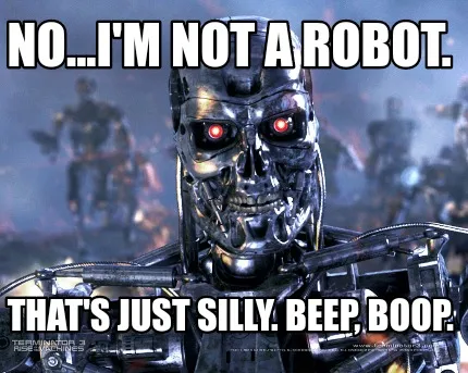 No...I'm not a robot. That's just silly. Beep, boop.