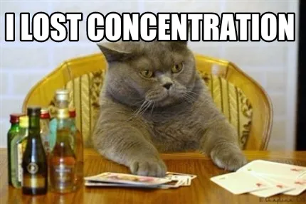 I lost concentration