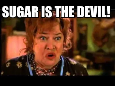 Sugar is the devil!