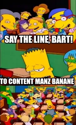 SAY THE LINE, BART! TO CONTENT MANZ BANANE