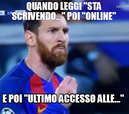 Funny QUANDO LEGGI "STA SCRIVENDO..." POI "ONLINE" E POI "ULTIMO ACCESSO ALLE..."