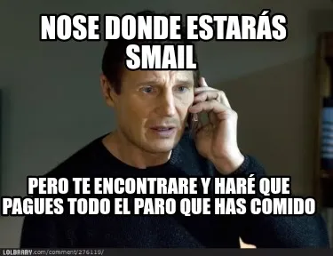 Nose donde estarás smail Pero te encontrare y haré que pagues todo el paro qu