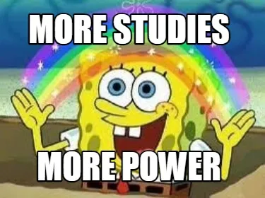 Funny More studies More power