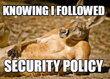 Funny Knowing I followed security policy