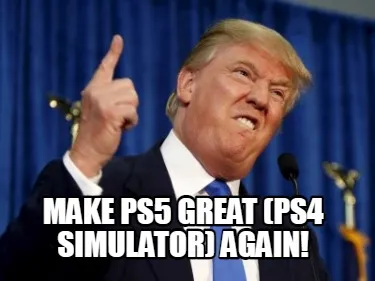 Make ps5 great (PS4 simulator) again!