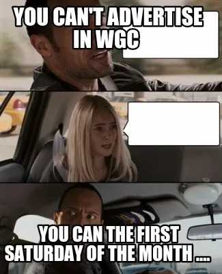 You can't advertise in WGC You can the first Saturday of the month ....