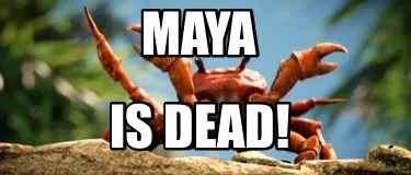 Funny Maya Is dead!
