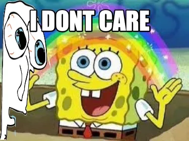 Funny I DONT CARE