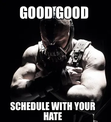 Funny Good good Schedule with your hate