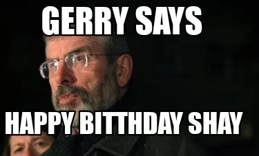Funny GERRY SAYS Happy Bitthday Shay