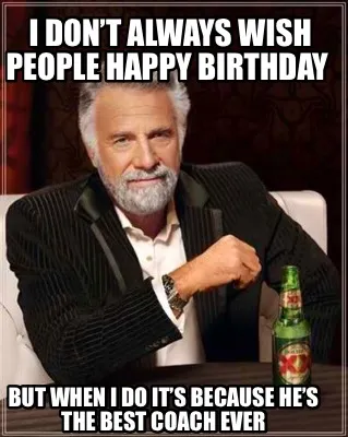 I don’t always wish people Happy Birthday But when I do it’s because he’s