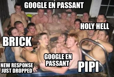 Funny Google en passant Holy hell New response just dropped Pipi Brick Google en passa