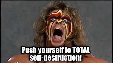 Funny Push yourself to TOTAL self-destruction!