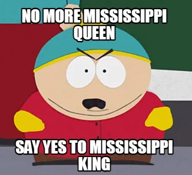 No more mississippi queen say yes to mississippi king